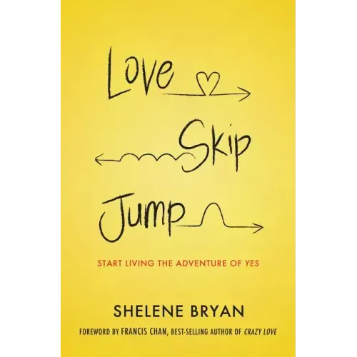 Love, Skip, Jump: Start Living the Adventure of Yes