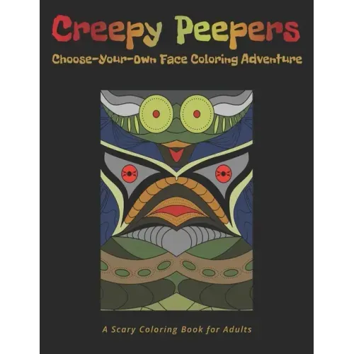 A Scary Coloring Book for Adults: Creepy Peepers Choose-Your-Own Face Coloring Adventure: A Spooky Creature Coloring Book Where You Decide More Than J