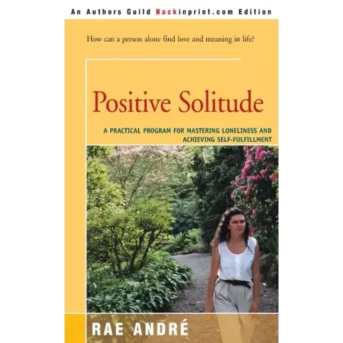Positive Solitude: A Practical Program for Mastering Loneliness and Achieving Self-Fulfillment