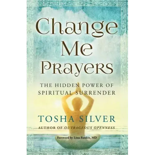 Change Me Prayers: The Hidden Power of Spiritual Surrender