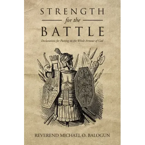 Strength for the Battle: Declarations for Putting on the Whole Armour of God