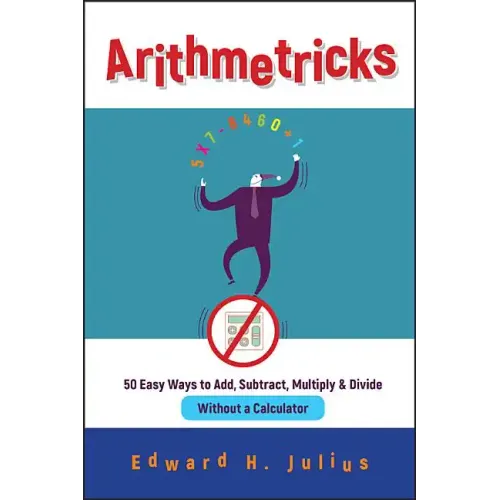 Arithmetricks: 50 Easy Ways to Add, Subtract, Multiply, and Divide Without a Calculator