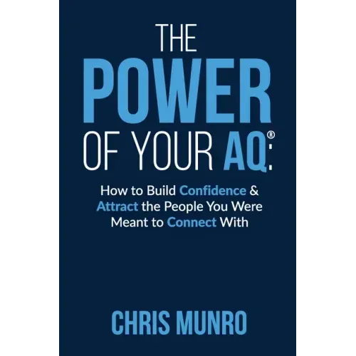 The Power of Your Aq: How To Build Confidence & Attract The People You Were Meant To Connect With