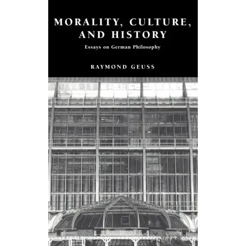 Morality, Culture, and History: Essays on German Philosophy