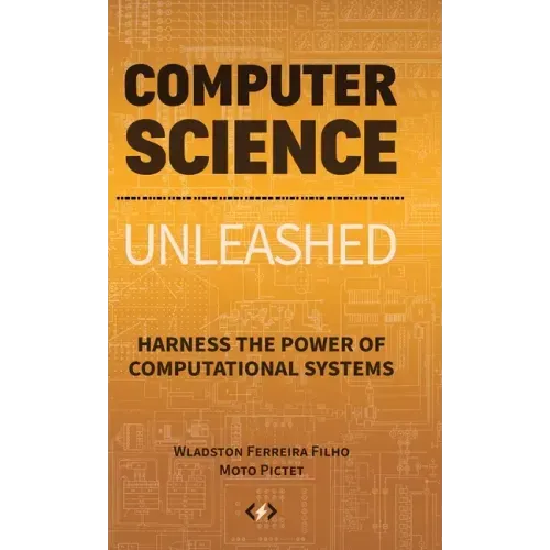 Computer Science Unleashed: Harness the Power of Computational Systems