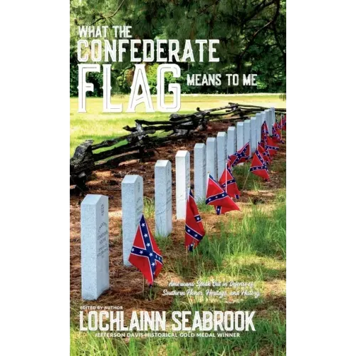 What the Confederate Flag Means to Me: Americans Speak Out in Defense of Southern Honor, Heritage, and History