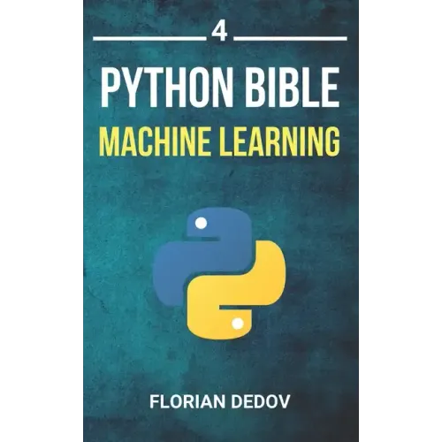 The Python Bible Volume 4: Machine Learning (Neural Networks, Tensorflow, Sklearn, SVM)