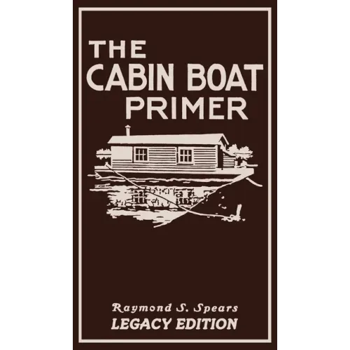 The Cabin Boat Primer (Legacy Edition): The Classic Guide Of Cabin-Life On The Water By Building, Furnishing, And Maintaining Maintaining Rustic House