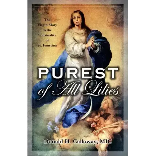 Purest of All Lilies: The Virgin Mary in the Spirituality of St. Faustina