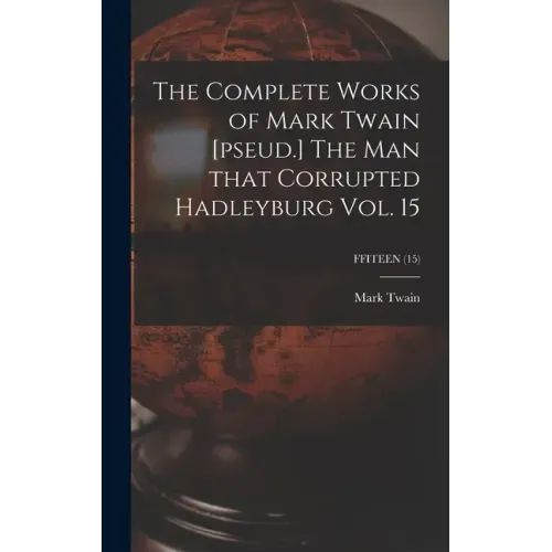 The Complete Works of Mark Twain [pseud.] The Man That Corrupted Hadleyburg Vol. 15; FFITEEN (15)