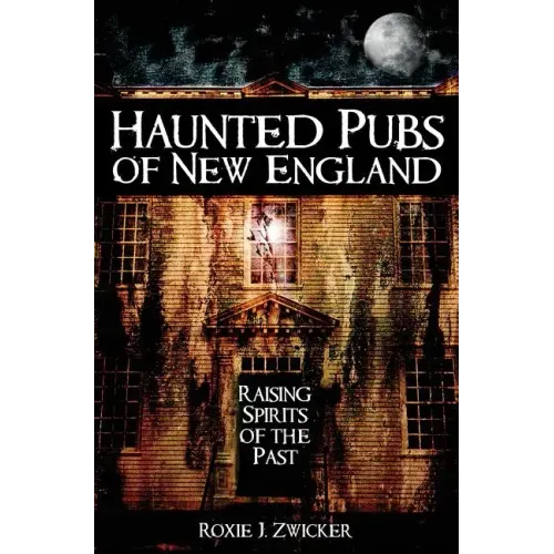 Haunted Pubs of New England: Raising Spirits of the Past