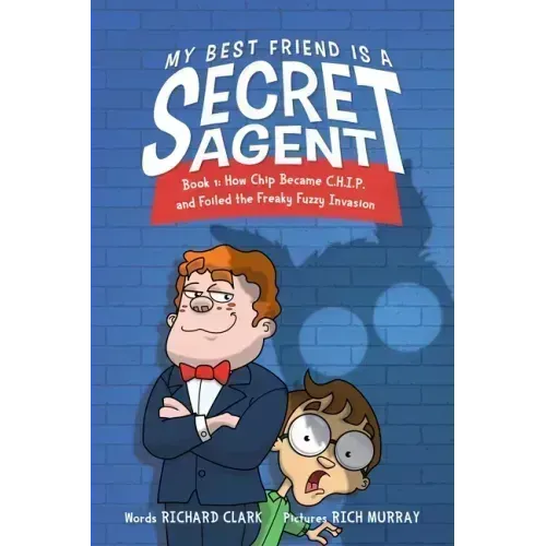 My Best Friend Is a Secret Agent: How Chip Became C.H.I.P. and Foiled the Freaky Fuzzy Invasion