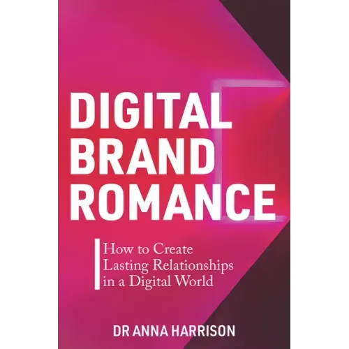Digital Brand Romance: How to Create Lasting Relationships in a Digital World