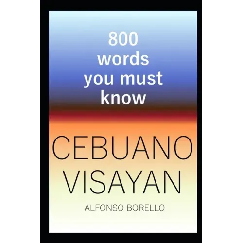 Cebuano Visayan: 800 Words You Must Know (Cebuano Edition)