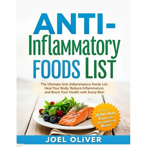 Anti-Inflammatory Foods List: The Ultimate Anti-Inflammatory Foods List: Heal Your Body, Reduce Inflammation, and Boost Your Health with Every Bite!