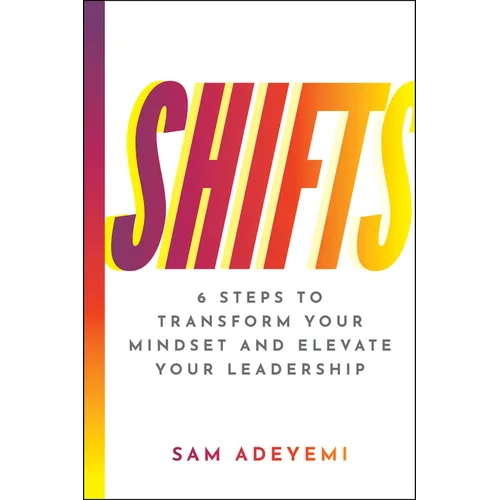 Shifts: 6 Steps to Transform Your Mindset and Elevate Your Leadership