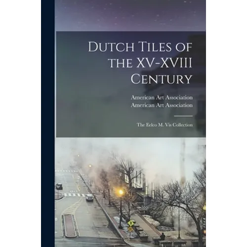 Dutch Tiles of the XV-XVIII Century; The Eelco M. Vis Collection