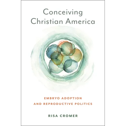 Conceiving Christian America: Embryo Adoption and Reproductive Politics