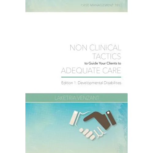 Case Management 101: Non-Clinical Tactics to Guide Your Client to Adequate Care: Developmental Disabilities Edition