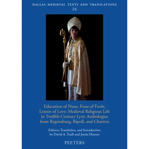 Education of Nuns, Feast of Fools, Letters of Love: Medieval Religious Life in Twelfth-Century Lyric Anthologies from Regensburg, Ripoll, and Chartres