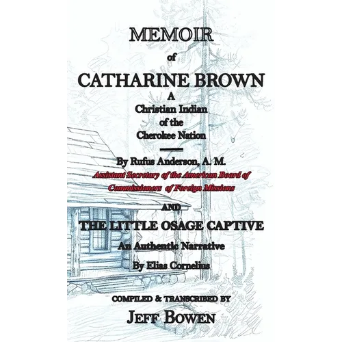 Memoir of Catharine Brown A Christian Indian of the Cherokee Nation by Rufus Anderson AND The Little Osage Captive An Authentic Narrative by Elias Cor