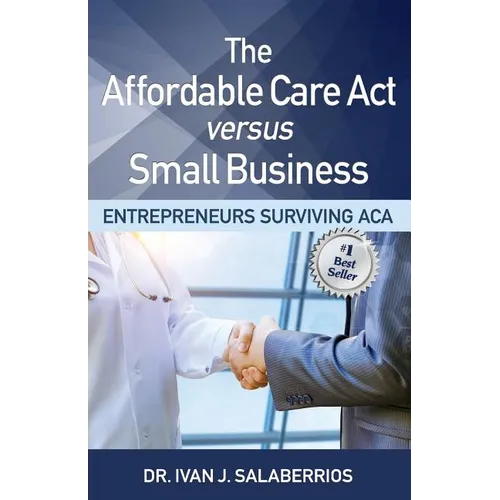 The Affordable Care ACT Versus Small Business: Entrepreneurs Surviving ACA