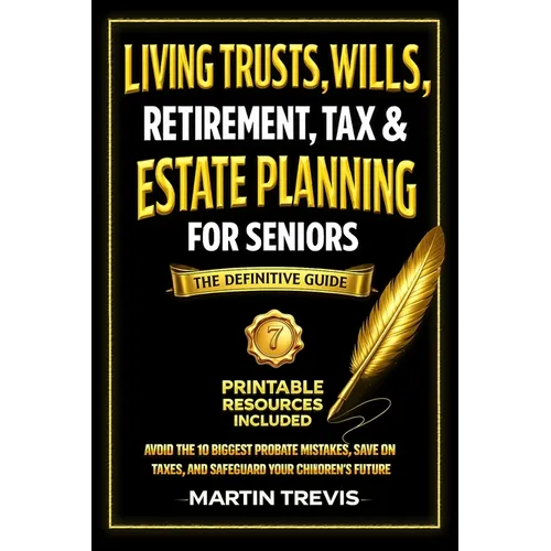 Living Trusts, Wills, Retirement, Tax & Estate Planning for Seniors: Avoid the 10 Biggest Probate Mistakes, Save on Taxes, and Safeguard Your Children