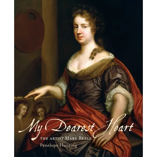 My Dearest Heart: The Artist Mary Beale (New Edition)
