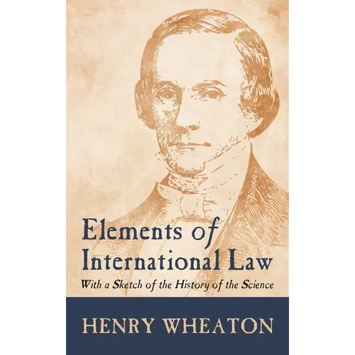 Elements of International Law (1836): With a Sketch of the History of the Science