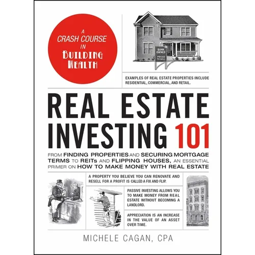 Real Estate Investing 101: From Finding Properties and Securing Mortgage Terms to Reits and Flipping Houses, an Essential Primer on How to Make Money