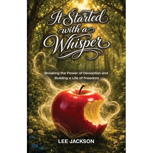 It Started with a Whisper: Breaking the Power of Deception and Building a Life of Freedom