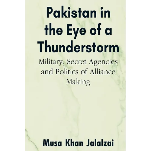 Pakistan in the Eye of a Thunderstorm: Military, Secret Agencies and Politics of Alliance Making