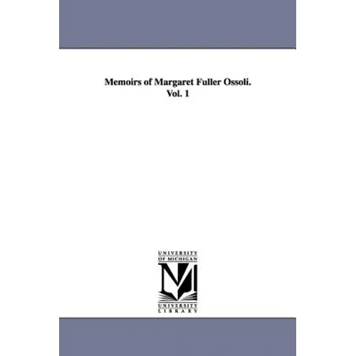 Memoirs of Margaret Fuller Ossoli.Vol. 1
