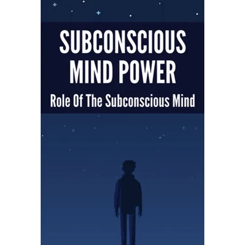 Subconscious Mind Power: Role Of The Subconscious Mind: How To Activate Subconscious Mind