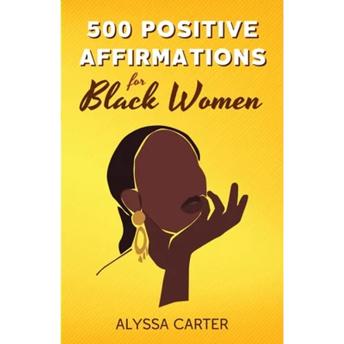 500 Positive Affirmations for Black Women: Inspirational Thoughts to Boost Confidence and Motivation, Attract Love, Money and Success, and Manifest a