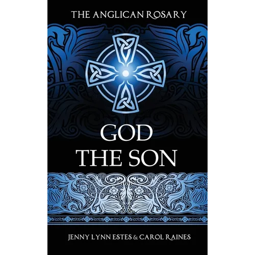 The Anglican Rosary: God the Son: Devotions and Prayers for 33 Names of Jesus