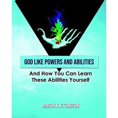 God Like Powers and Abilities: And How You Can Learn these Abilities Yourself