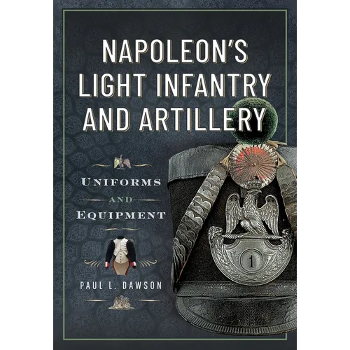 Napoleon's Light Infantry and Artillery: Uniforms and Equipment