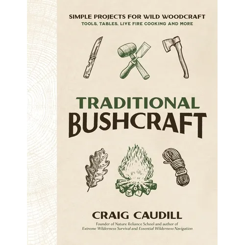 Traditional Bushcraft: Simple Projects for Wild Woodcraft: Tools, Tables, Live Fire Cooking and More