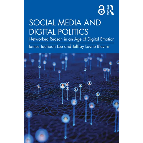 Social Media and Digital Politics: Networked Reason in an Age of Digital Emotion