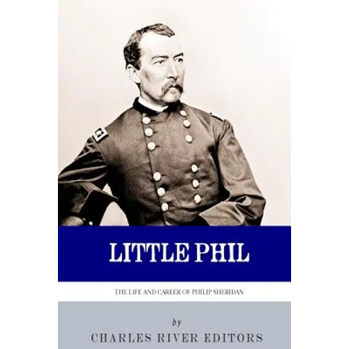 Little Phil: The Life and Career of General Philip Sheridan