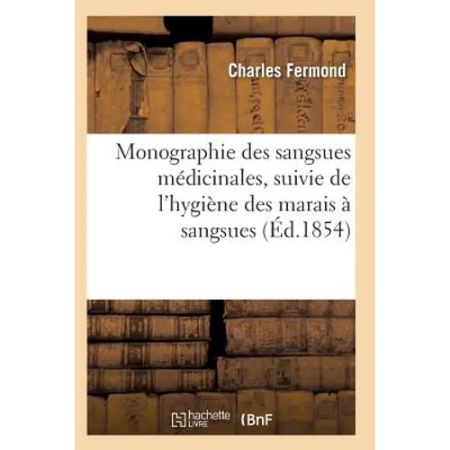 Monographie Des Sangsues Médicinales, Suivie de l'Hygiène Des Marais À Sangsues
