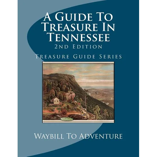 A Guide To Treasure In Tennessee, 2nd Edition: Treasure Guide Series