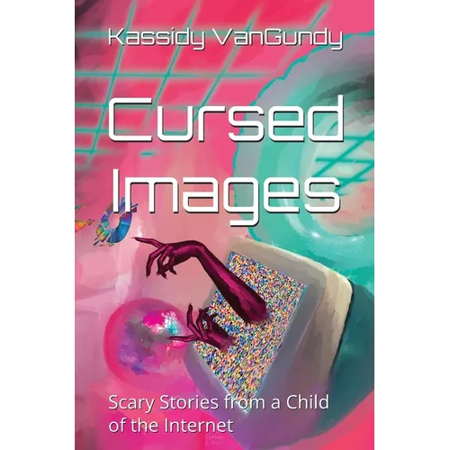 Cursed Images: Scary Stories from a Child of the Internet (Extended Edition)