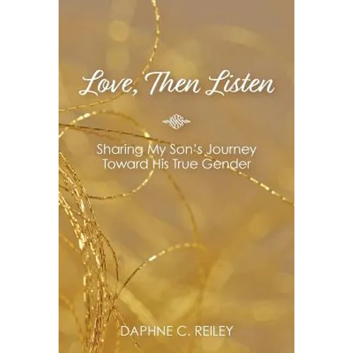 Love, Then Listen: Sharing My Son's Journey Toward His True Gender