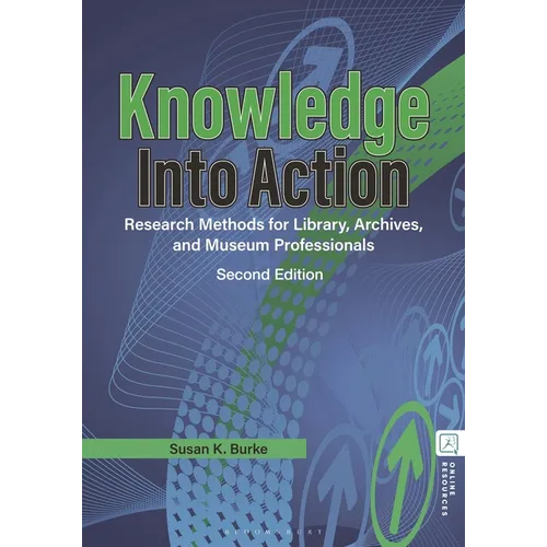 Knowledge Into Action: Research Methods for Library, Archives, and Museum Professionals