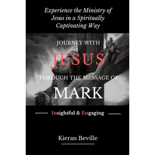 Journey with Jesus Through the Message of Mark: Experience the Ministry of Jesus in a Spiritually Captivating Way