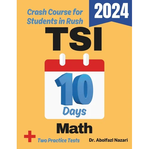 TSI Math Test Prep in 10 Days: Crash Course and Prep Book for Students in Rush. The Fastest Prep Book and Test Tutor + Two Full-Length Practice Tests