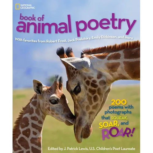 National Geographic Book of Animal Poetry: 200 Poems with Photographs That Squeak, Soar, and Roar!