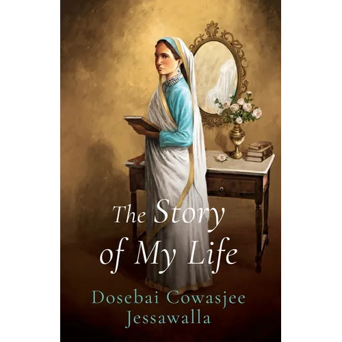 THE STORY OF MY LIFE Dosebai Cowasjee Jessawalla